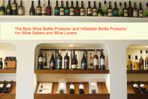 The Best Wine Bottle Protector and Inflatable Bottle Protector for Wine Manufacturers, Sellers and Wine Lovers